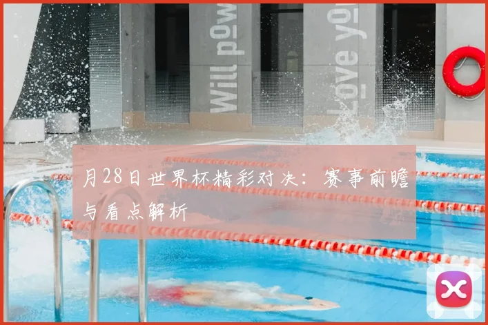 月28日世界杯精彩对决：赛事前瞻与看点解析