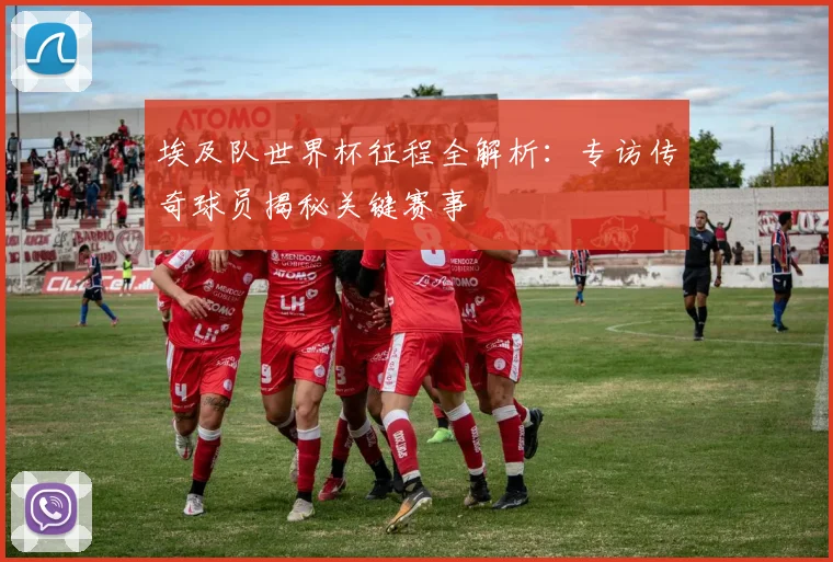 埃及队世界杯征程全解析：专访传奇球员揭秘关键赛事