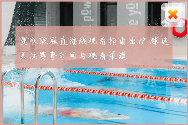 曼联欧冠直播线观看指南出炉 球迷关注赛事时间与观看渠道